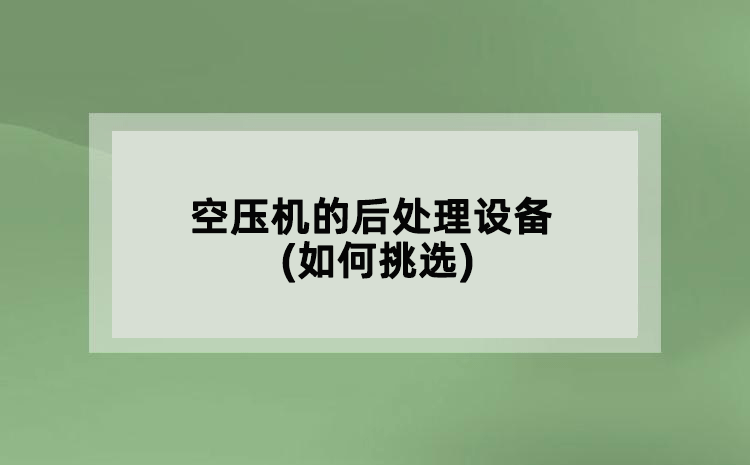 空压机的后处理设备(如何挑选)