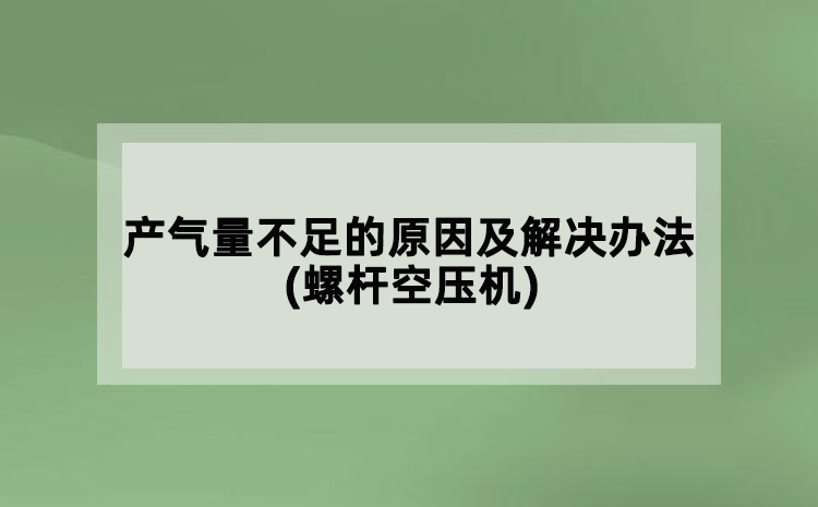 产气量不足的原因及解决办法(螺杆空压机)
