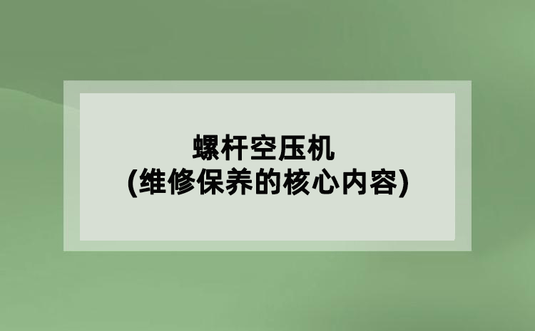 螺杆空压机(维修保养的核心内容)