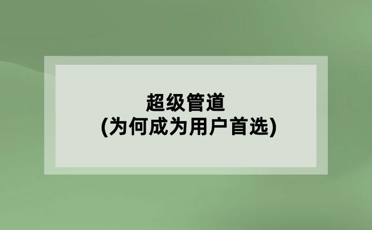 超级管道(为何成为用户更好的选择)